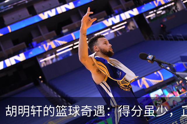 胡明轩的篮球奇遇：得分虽少，正负值却像黑洞